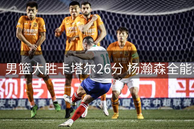 男篮大胜卡塔尔26分 杨瀚森全能表现领军开门红