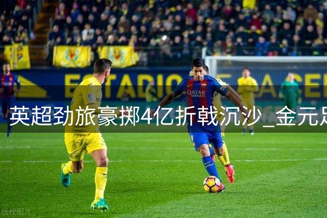 英超劲旅豪掷4亿折戟沉沙 金元足球遭遇当头棒喝