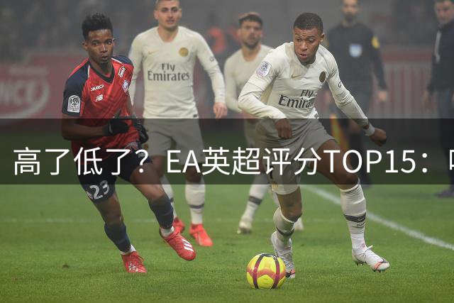 高了低了？EA英超评分TOP15：哈兰德91 加布B费89 赖斯范戴克88